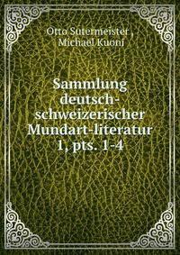 Sammlung deutsch-schweizerischer Mundart-literatur. 1, pts. 1-4