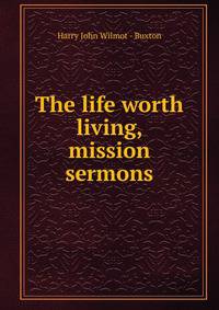The life worth living, mission sermons