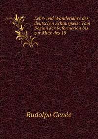 Lehr- und Wanderjahre des deutschen Schauspiels: Vom Beginn der Reformation bis zur Mitte des 18 .