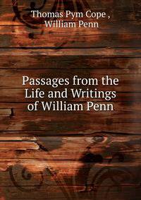 Passages from the Life and Writings of William Penn
