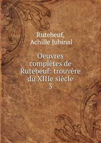 Oeuvres compl?tes de Rutebeuf: trouv?re du XIIIe si?cle