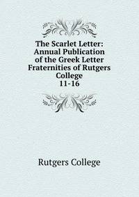 The Scarlet Letter: Annual Publication of the Greek Letter Fraternities of Rutgers College. 11-16