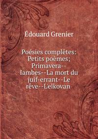 Po?sies compl?tes: Petits po?mes; Primavera--Iambes--La mort du juif-errant--Le r?ve--L'elkovan .