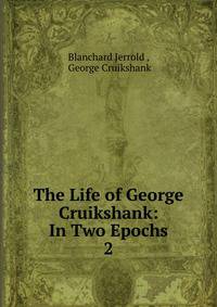 The Life of George Cruikshank: In Two Epochs. 2
