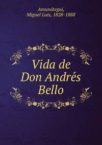 Vida de Don Andre?s Bello