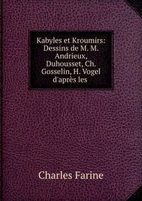 Kabyles et Kroumirs: Dessins de M. M. Andrieux, Duhousset, Ch. Gosselin, H. Vogel d'apr?s les .