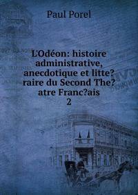 L'Od?on: histoire administrative, anecdotique et litte?raire du Second The?atre Franc?ais