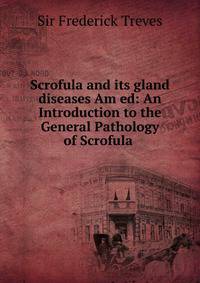 Scrofula and its gland diseases Am ed: An Introduction to the General Pathology of Scrofula .