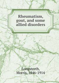 Rheumatism, gout, and some allied disorders