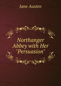 Northanger Abbey with Her "Persuasion".