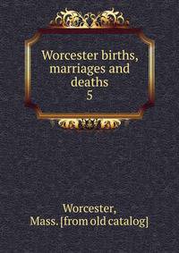 Worcester births, marriages and deaths. 5