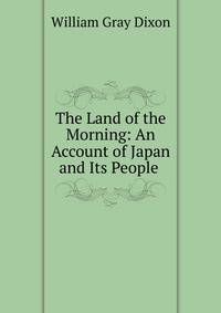 The Land of the Morning: An Account of Japan and Its People .
