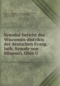 Synodal-bericht des Wisconsin-distrikts der deutschen Evang.-luth. Synode von Missouri, Ohio U .