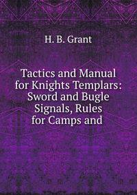 Tactics and Manual for Knights Templars: Sword and Bugle Signals, Rules for Camps and .