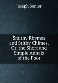 Smithy Rhymes and Stithy Chimes, Or, the Short and Simple Annals of the Poor