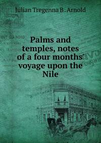 Palms and temples, notes of a four months' voyage upon the Nile