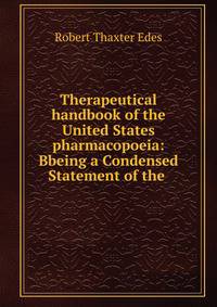 Therapeutical handbook of the United States pharmacopoeia: Bbeing a Condensed Statement of the .