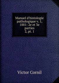Manuel d`histologie pathologique v. 1, 1881: 2e et 3e parties.. 2, pt. 1