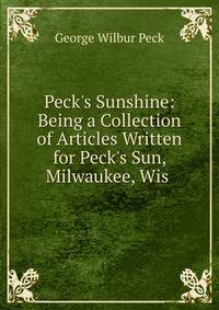 Peck's Sunshine: Being a Collection of Articles Written for Peck's Sun, Milwaukee, Wis .