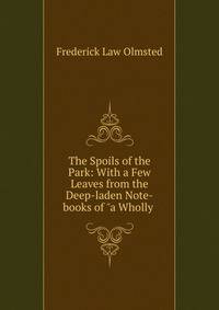 The Spoils of the Park: With a Few Leaves from the Deep-laden Note-books of "a Wholly .