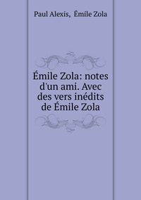 ?mile Zola: notes d'un ami. Avec des vers in?dits de ?mile Zola