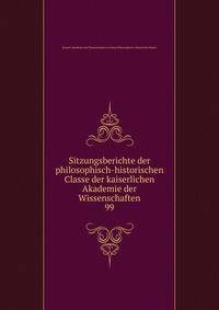 Sitzungsberichte der philosophisch-historischen Classe der kaiserlichen Akademie der Wissenschaften. 99