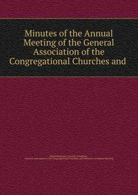 Minutes of the Annual Meeting of the General Association of the Congregational Churches and .