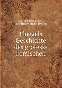 Floegels Geschichte des grotesk-komischen