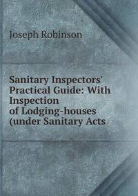 Sanitary Inspectors' Practical Guide: With Inspection of Lodging-houses (under Sanitary Acts .