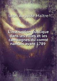 L'instruction publique dans les villes et les campagnes du comt? nantais avant 1789 .