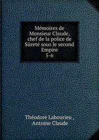 Mmoires de Monsieur Claude, chef de la police de Sret sous le second Empire.. 5-6