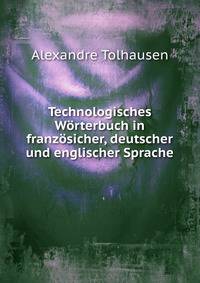 Technologisches Worterbuch in franzosicher, deutscher und englischer Sprache