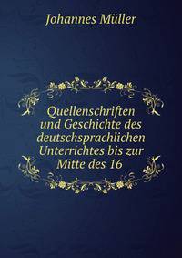 Quellenschriften und Geschichte des deutschsprachlichen Unterrichtes bis zur Mitte des 16 .