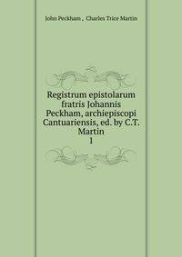 Registrum epistolarum fratris Johannis Peckham, archiepiscopi Cantuariensis, ed. by C.T. Martin. 1