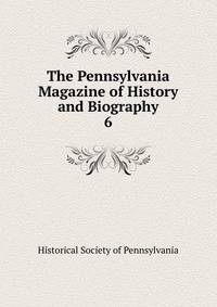 The Pennsylvania Magazine of History and Biography. 6
