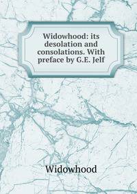 Widowhood: its desolation and consolations. With preface by G.E. Jelf