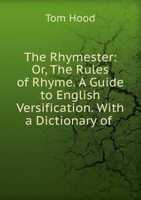 The Rhymester: Or, The Rules of Rhyme. A Guide to English Versification. With a Dictionary of .