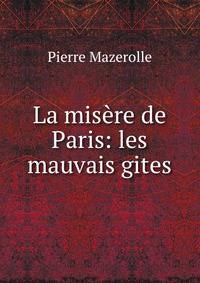 La mis?re de Paris: les mauvais gites