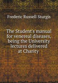 The Student's manual for venereal diseases, being the University lectures delivered at Charity .