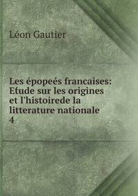 Les ?pope?s francaises: Et?ude sur les origines et l'histoirede la litterature nationale