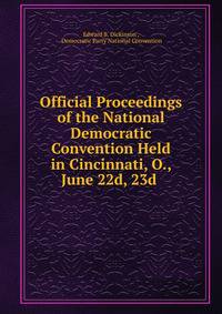 Official Proceedings of the National Democratic Convention Held in Cincinnati, O., June 22d, 23d .