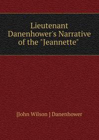 Lieutenant Danenhower's Narrative of the "Jeannette" .