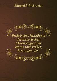 Praktisches Handbuch der historischen Chronologie aller Zeiten und V?lker, besonders des .