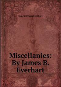 Miscellanies: By James B. Everhart