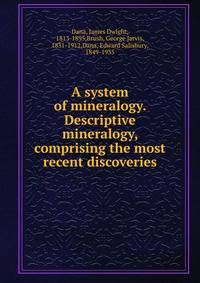 A system of mineralogy. Descriptive mineralogy, comprising the most recent discoveries