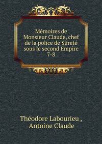 Mmoires de Monsieur Claude, chef de la police de Sret sous le second Empire.. 7-8
