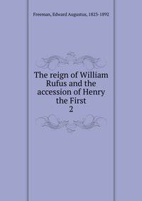 The reign of William Rufus and the accession of Henry the First. 2