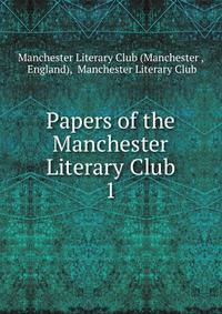 Papers of the Manchester Literary Club. 1