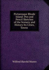 Picturesque Rhode Island: Pen and Pencil Sketches of the Scenery and History Its Cities, Towns .