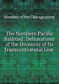 The Northern Pacific Railroad: Delineations of the Divisions of Its Transcontinental Line .